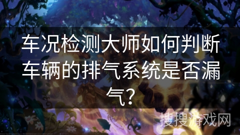 车况检测大师如何判断车辆的排气系统是否漏气？