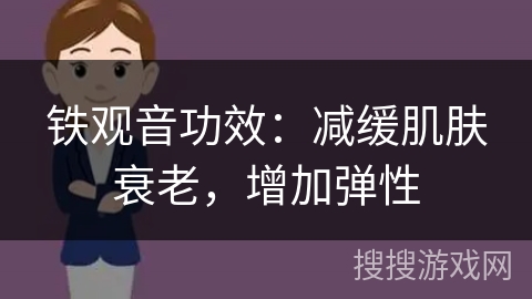 铁观音功效:减缓肌肤衰老,增加弹性 铁观音功效:减缓肌肤衰老,增加弹性
