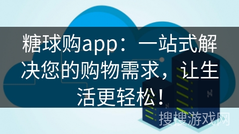 糖球购app:一站式解决您的购物需求,让生活更轻松! 糖球购app:一站式解决您的购物需求,让生活更轻松!