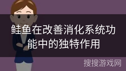 鲑鱼在改善消化系统功能中的独特作用