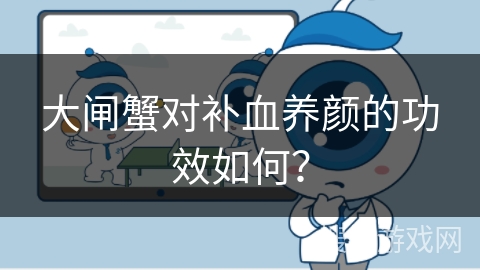 大闸蟹对补血养颜的功效如何? 大闸蟹对补血养颜的功效如何?