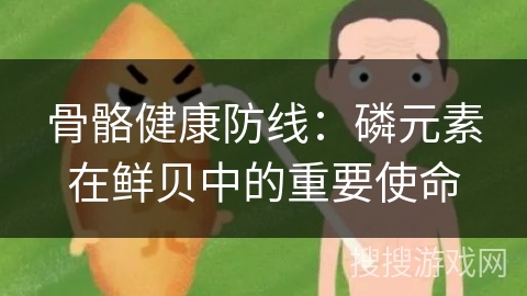 骨骼健康防线：磷元素在鲜贝中的重要使命