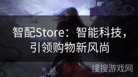 智配Store：智能科技，引领购物新风尚