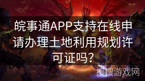 皖事通APP支持在线申请办理土地利用规划许可证吗？