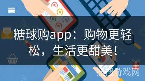 糖球购app：购物更轻松，生活更甜美！