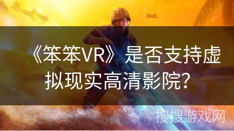 《笨笨VR》是否支持虚拟现实高清影院？