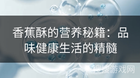 香蕉酥的营养秘籍：品味健康生活的精髓