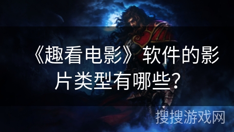 《趣看电影》软件的影片类型有哪些？