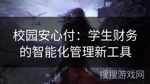 校园安心付：学生财务的智能化管理新工具