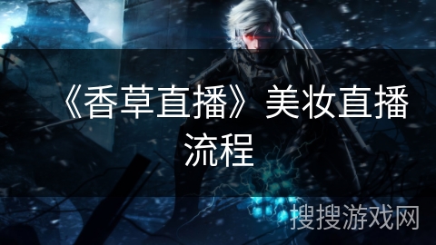 《香草直播》美妆直播流程