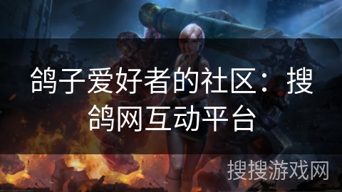 鸽子爱好者的社区:搜鸽网互动平台 鸽子爱好者的社区:搜鸽网互动平台