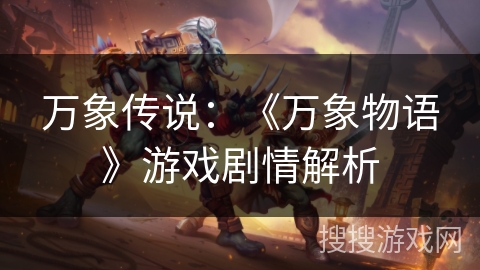 万象传说:《万象物语》游戏剧情解析 万象传说:《万象物语》游戏剧情解析