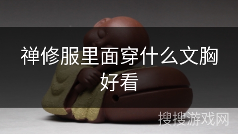 禅修服里面穿什么文胸好看