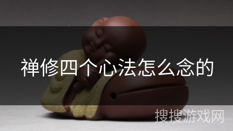 禅修四个心法怎么念的 禅修四个心法怎么念的