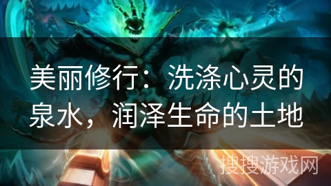 美丽修行：洗涤心灵的泉水，润泽生命的土地