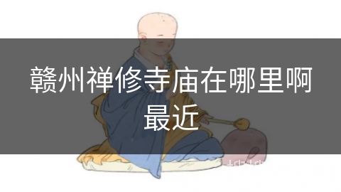 赣州禅修寺庙在哪里啊最近