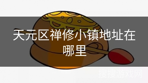 天元区禅修小镇地址在哪里