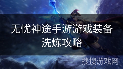 无忧神途手游游戏装备洗炼攻略