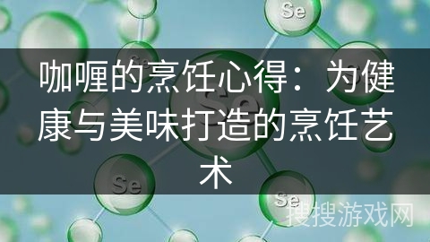 咖喱的烹饪心得：为健康与美味打造的烹饪艺术