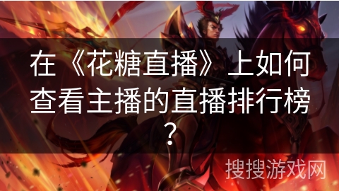 在《花糖直播》上如何查看主播的直播排行榜？