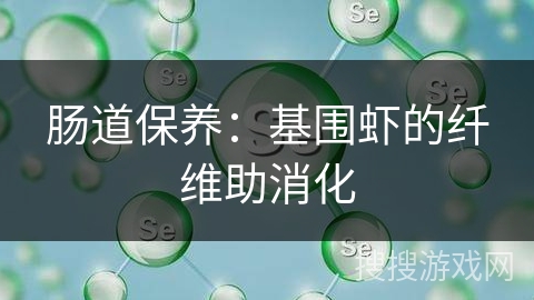 肠道保养：基围虾的纤维助消化