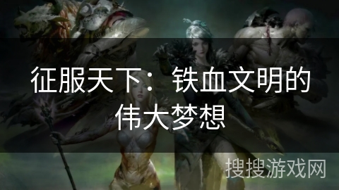 征服天下：铁血文明的伟大梦想