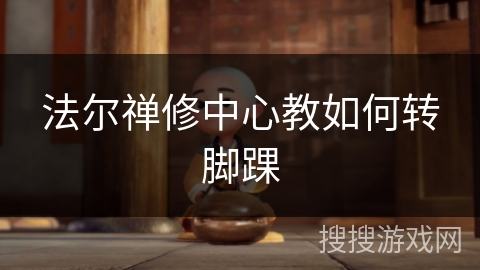 法尔禅修中心教如何转脚踝