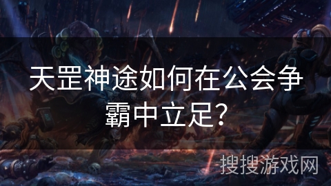 天罡神途如何在公会争霸中立足？