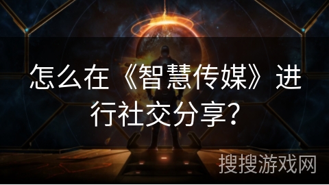 怎么在《智慧传媒》进行社交分享？