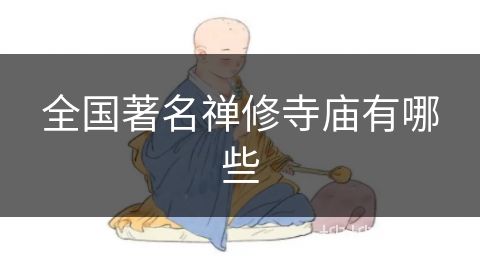 全国著名禅修寺庙有哪些 全国著名禅修寺庙有哪些