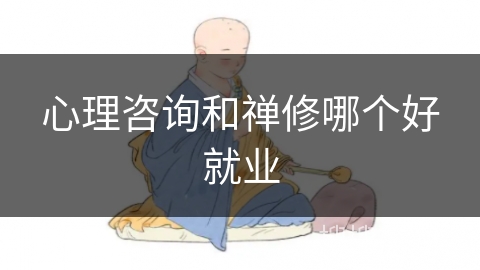 心理咨询和禅修哪个好就业