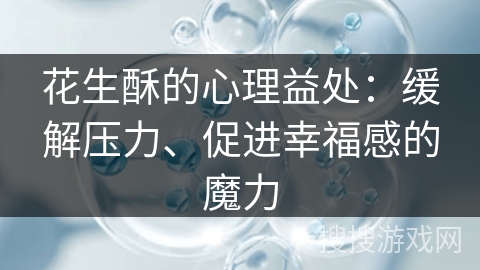 花生酥的心理益处：缓解压力、促进幸福感的魔力