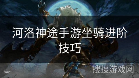 河洛神途手游坐骑进阶技巧