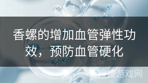 香螺的增加血管弹性功效，预防血管硬化
