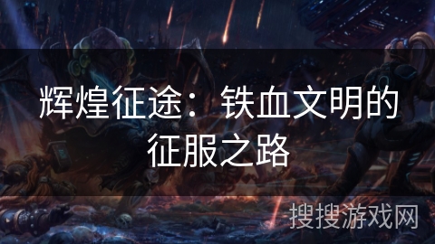 辉煌征途：铁血文明的征服之路