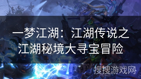 一梦江湖：江湖传说之江湖秘境大寻宝冒险