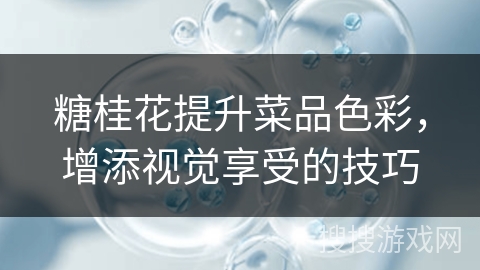 糖桂花提升菜品色彩，增添视觉享受的技巧