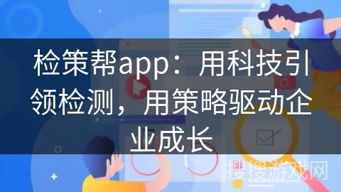 检策帮app：用科技引领检测，用策略驱动企业成长