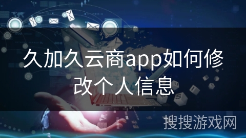 久加久云商app如何修改个人信息