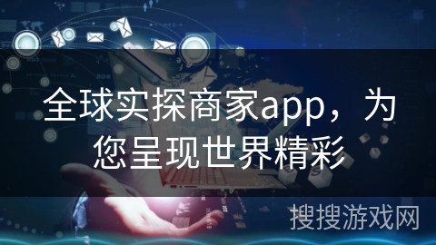 全球实探商家app，为您呈现世界精彩
