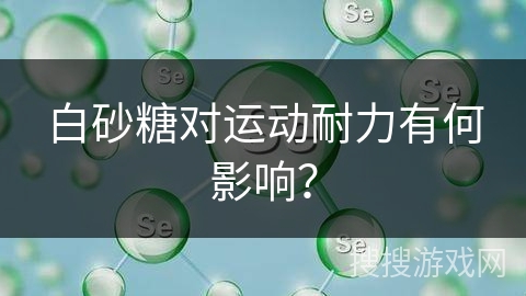 白砂糖对运动耐力有何影响？