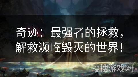 奇迹：最强者的拯救，解救濒临毁灭的世界！
