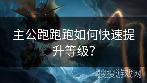 主公跑跑跑如何快速提升等级？