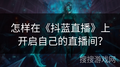 怎样在《抖蓝直播》上开启自己的直播间？