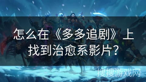 怎么在《多多追剧》上找到治愈系影片？