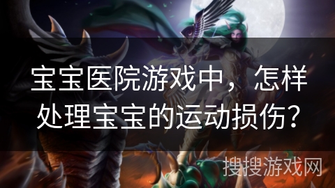 宝宝医院游戏中，怎样处理宝宝的运动损伤？