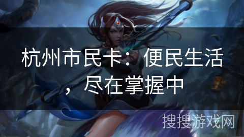 杭州市民卡：便民生活，尽在掌握中