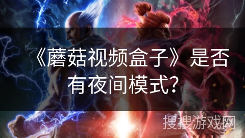 《蘑菇视频盒子》是否有夜间模式？