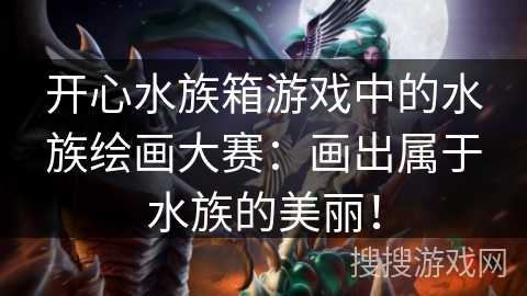 开心水族箱游戏中的水族绘画大赛：画出属于水族的美丽！