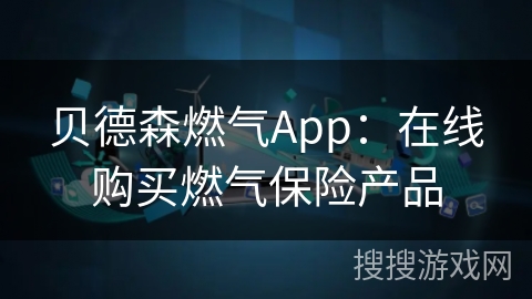 贝德森燃气App：在线购买燃气保险产品